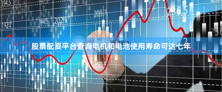 股票配资平台查询电机和电池使用寿命可达七年